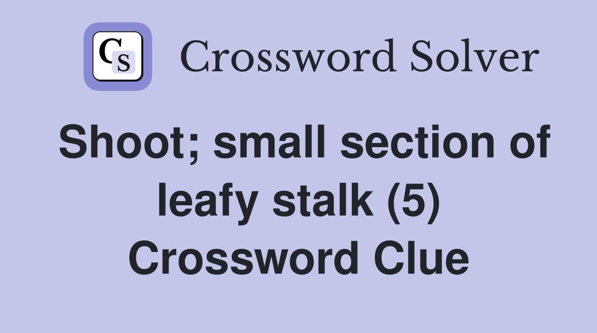 Shoot; small section of leafy stalk (5) Crossword Clue Answers